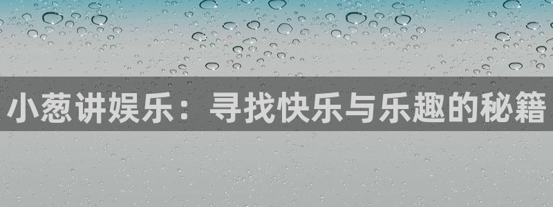 焦点娱乐网：小葱讲娱乐：寻找快乐与乐趣的秘籍
